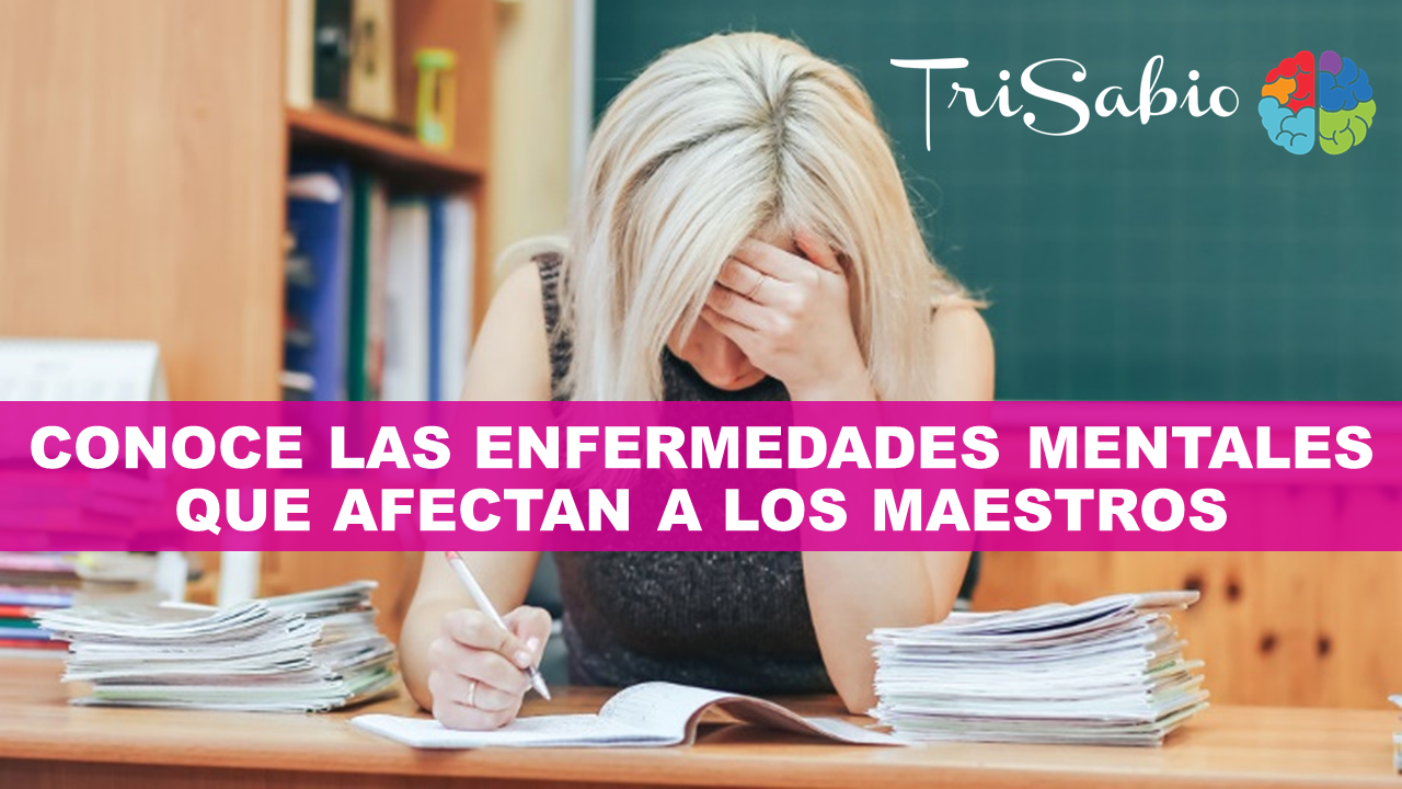 Las Enfermedades Mentales más Terribles que afectan a los Maestros